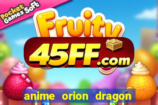 anime orion dragon ball super